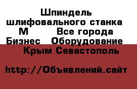   Шпиндель шлифовального станка 3М 182. - Все города Бизнес » Оборудование   . Крым,Севастополь